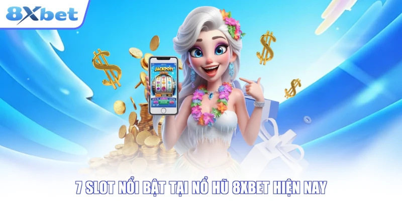 7 slot nổi bật tại nổ hũ 8XBET hiện nay