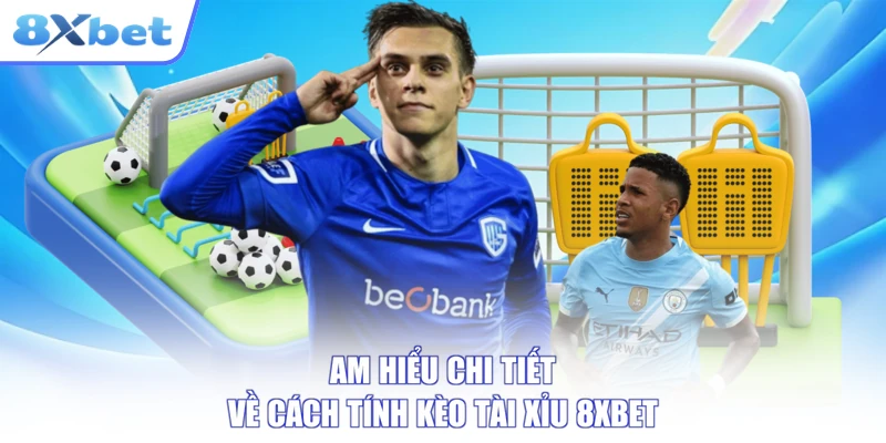 Am hiểu chi tiết về cách tính kèo tài xỉu 8XBET