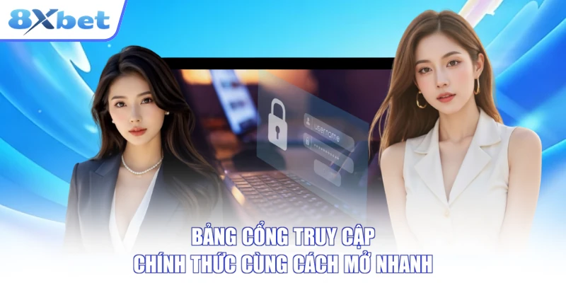 Bảng cổng truy cập chính thức cùng cách mở nhanh