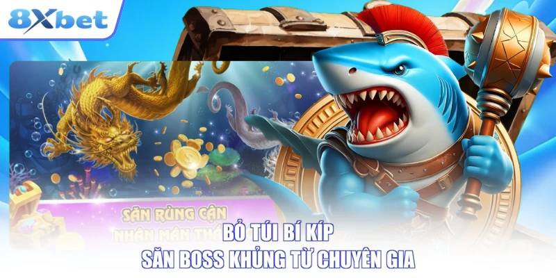 Bỏ túi bí kíp săn boss khủng từ chuyên gia