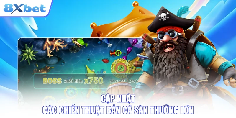 Cập nhật các chiến thuật bắn cá săn thưởng lớn