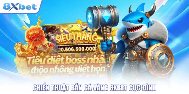 Chiến thuật bắn cá vàng 8XBET cực đỉnh