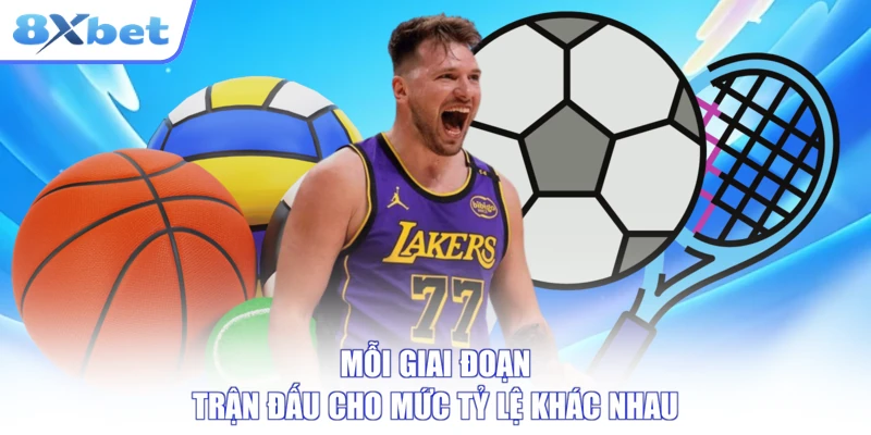 Mỗi giai đoạn trận đấu cho mức tỷ lệ khác nhau