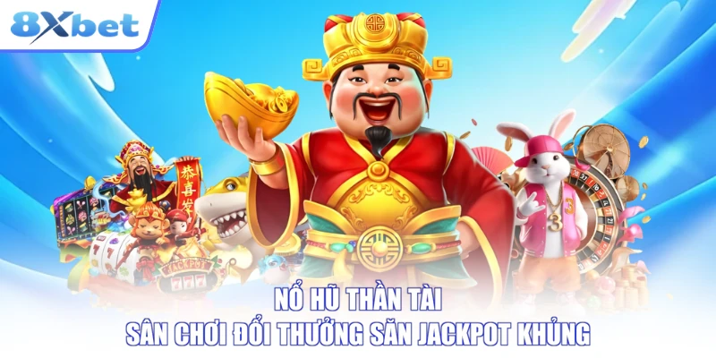Nổ Hũ Thần Tài - Sân Chơi Đổi Thưởng Săn Jackpot Khủng