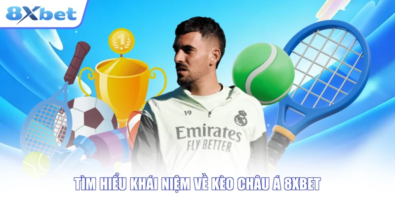 Tìm hiểu khái niệm về kèo châu Á 8XBET