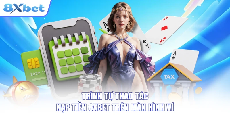 Trình tự thao tác nạp tiền 8XBET trên màn hình ví